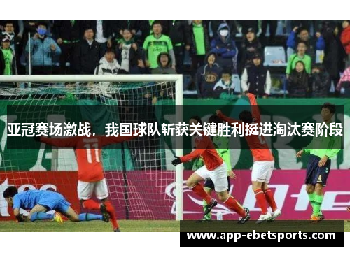 亚冠赛场激战，我国球队斩获关键胜利挺进淘汰赛阶段